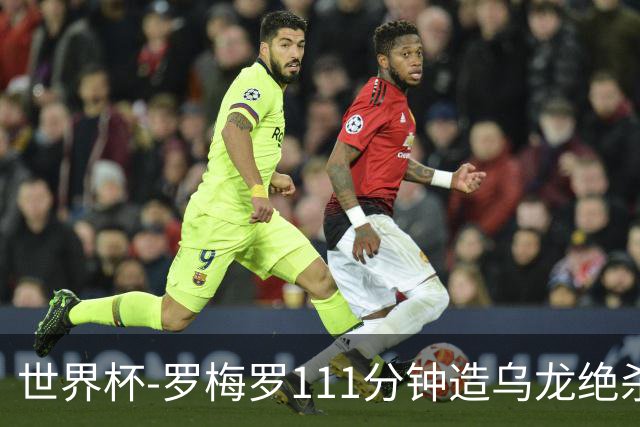 世界杯-罗梅罗111分钟造乌龙绝杀 阿根廷加时3-2佛得角
