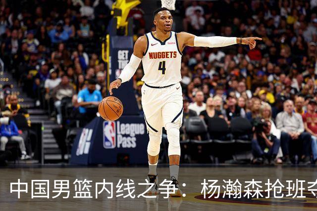 中国男篮内线之争：杨瀚森抢班夺权，徐昕焦泊乔延续宿命之战