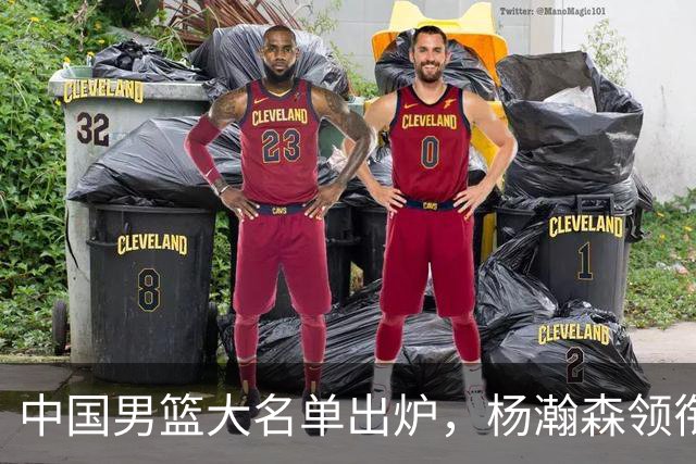 中国男篮大名单出炉，杨瀚森领衔 留洋球员集体登场 曾凡博继续缺席