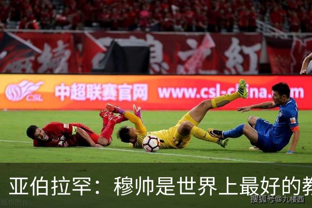 亚伯拉罕：穆帅是世界上最好的教练 愿为他尽全力