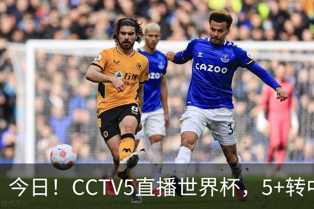 今日！CCTV5直播世界杯，5+转中国男篮+中国女排，网络转奥运冠军孙杨出战+足协杯等
