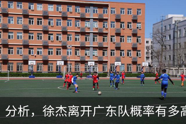 分析，徐杰离开广东队概率有多高？