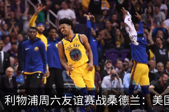 利物浦周六友谊赛战桑德兰：美国观赛指南与开球时间