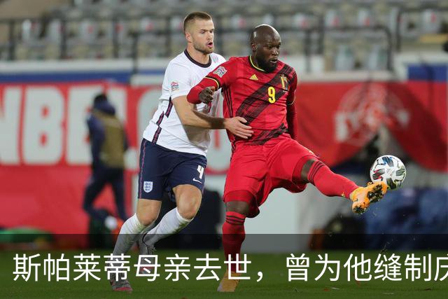 斯帕莱蒂母亲去世，曾为他缝制庆祝意大利4-3德国的国旗