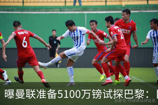 曝曼联准备5100万镑试探巴黎：目标20岁欧冠冠军中场