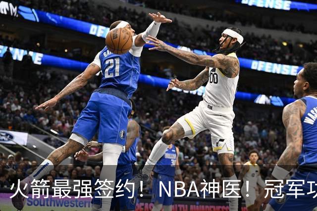 火箭最强签约！NBA神医！冠军功臣！真捡宝了？