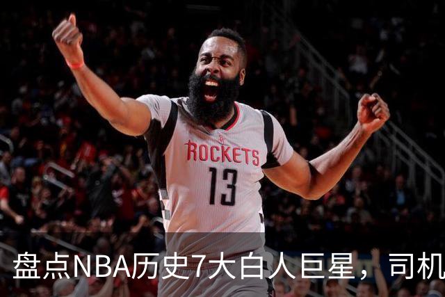 盘点NBA历史7大白人巨星，司机上榜，约基奇入前3，第1无悬念