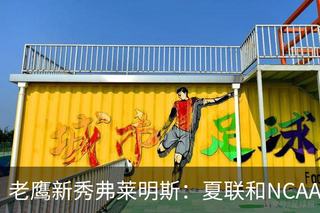 老鹰新秀弗莱明斯：夏联和NCAA不同 这儿都是一群成年壮汉
