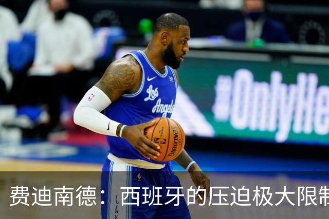 费迪南德：西班牙的压迫极大限制了梅西触球，这是他们赢球的关键