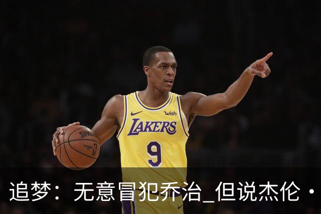 追梦：无意冒犯乔治 但说杰伦·布朗与他价值对等我真的无法接受