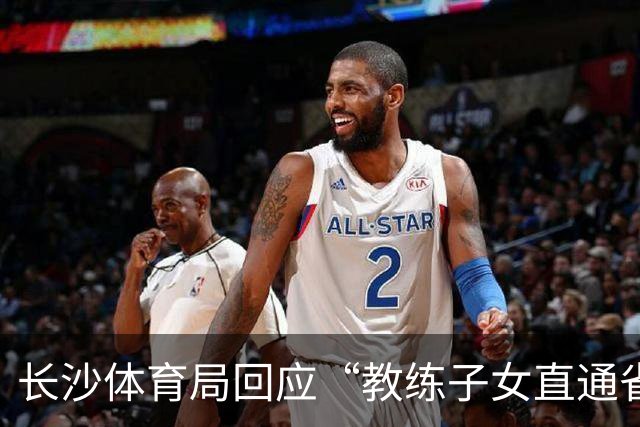 长沙体育局回应“教练子女直通省运会”：“集训”不是“试训”，两名运动员并未直通