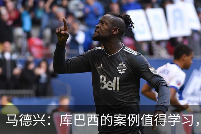 马德兴：库巴西的案例值得学习，中国足球需要重视和关注国少队