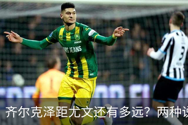 齐尔克泽距尤文还有多远？两种说法互相矛盾 3500万欧元成争议点