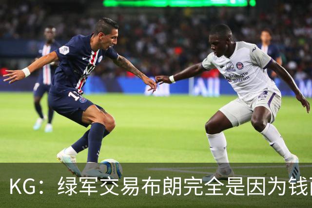 KG：绿军交易布朗完全是因为钱而非篮球 NBA的运作方式已经变了