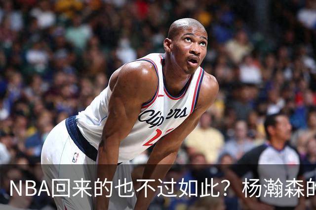 NBA回来的也不过如此？杨瀚森的不适应 暴露了中国男篮三大短板！
