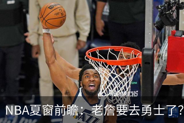 NBA夏窗前瞻：老詹要去勇士了？小卡浓眉入局